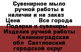 Сувенирное мыло ручной работы в наличии и на заказ. › Цена ­ 165 - Все города Подарки и сувениры » Изделия ручной работы   . Калининградская обл.,Светловский городской округ 